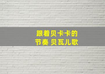 跟着贝卡卡的节奏 贝瓦儿歌